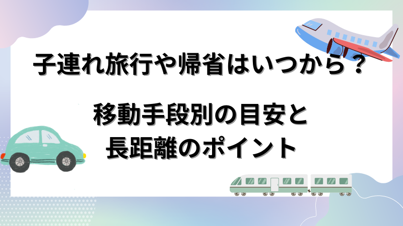 赤ちゃんとの旅行や帰省はいつから？移動手段別の目安と長距離移動のポイント