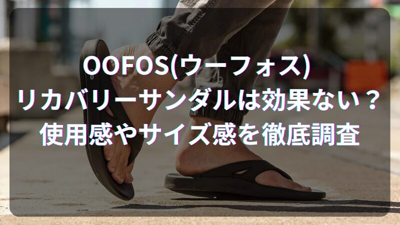 OOFOS（ウーフォス）リカバリーサンダルは効果ない？使用感やサイズ感を徹底調査