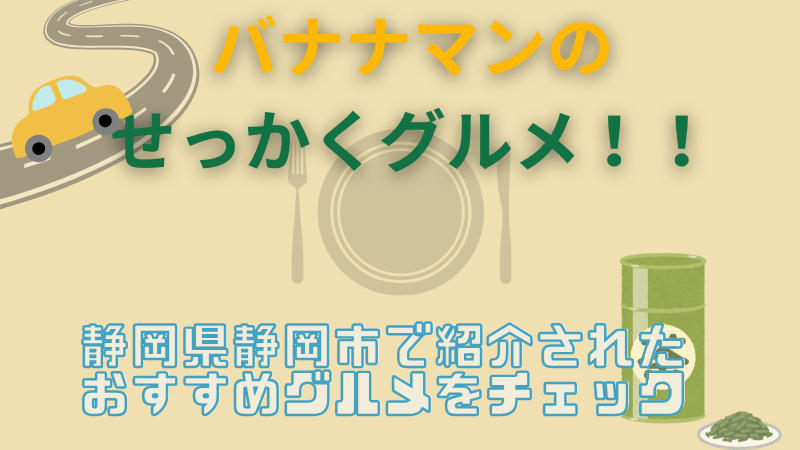 【バナナマンのせっかくグルメ】静岡県静岡市の紹介グルメまとめ！