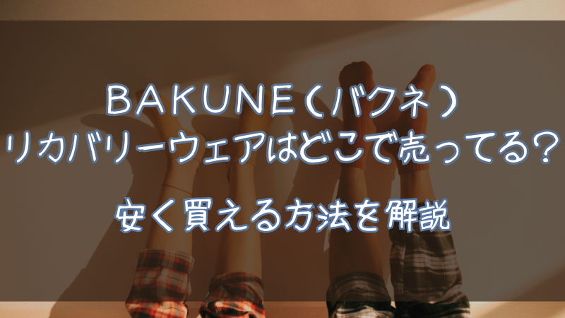 BAKUNE（バクネ）リカバリーウェアはどこで買える？安く買える方法も解説