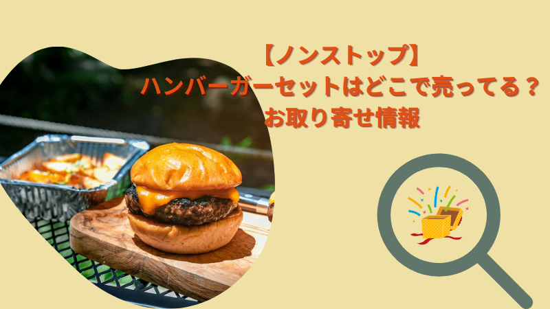 【ノンストップ】ハンバーガーセットはどこで売ってる？お取り寄せ情報