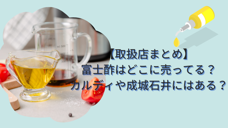 【取扱店まとめ】富士酢はどこに売ってる？カルディや成城石井にはある？