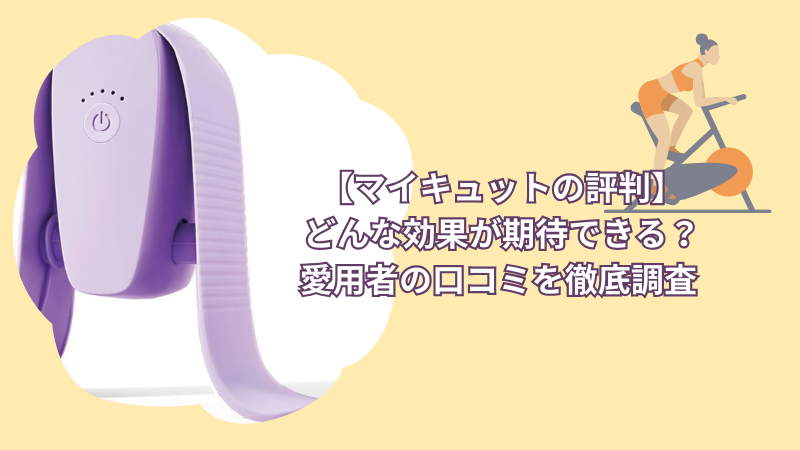 【マイキュットの評判】どんな効果が期待できる？愛用者の口コミを徹底調査