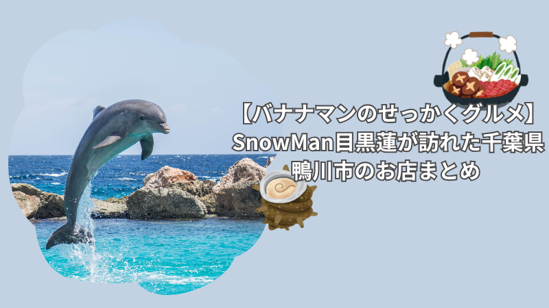 【バナナマンのせっかくグルメ】SnowMan目黒蓮が訪れた千葉県鴨川市のお店まとめ