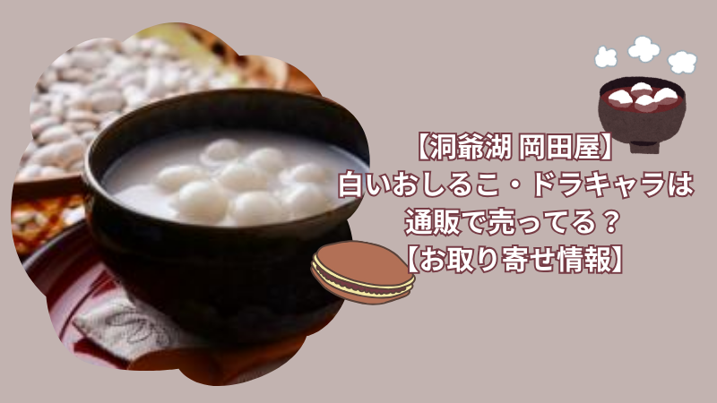 洞爺湖にある岡田屋の白いおしるこ・ドラキャラは通販で売ってる？【お取り寄せ情報】