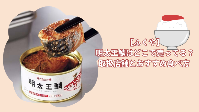 【ふくや】明太王鯖はどこで売ってる？取扱店舗とおすすめ食べ方まとめ