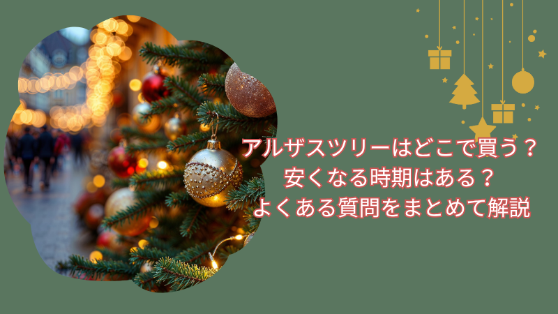 アルザスツリーはどこで買う？安くなる時期はある？よくある質問をまとめて解説