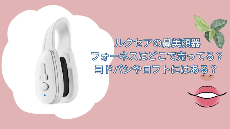 ルクセアの鼻美顔器フォーネスはどこで売ってる？ヨドバシやロフトにはある？