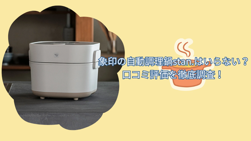 象印の自動調理鍋stan.はいらない？悪い口コミと良い口コミを徹底調査！