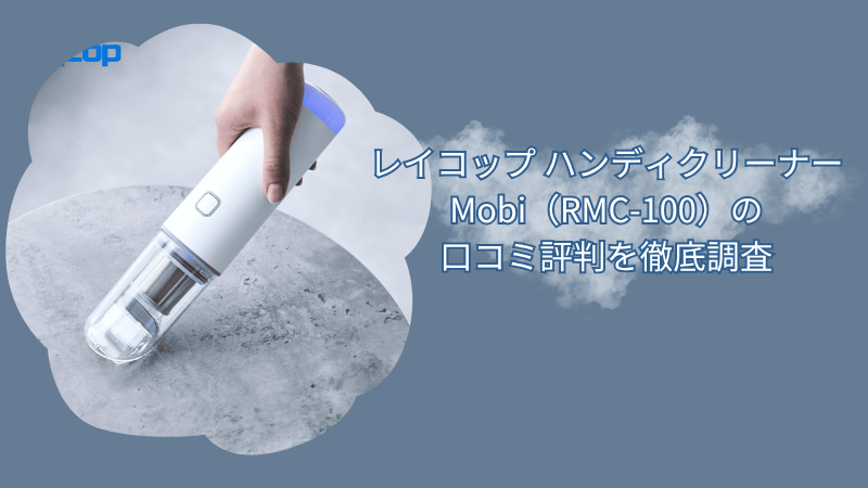 レイコップ ハンディクリーナーMobi（RMC-100）の口コミ評判を徹底調査