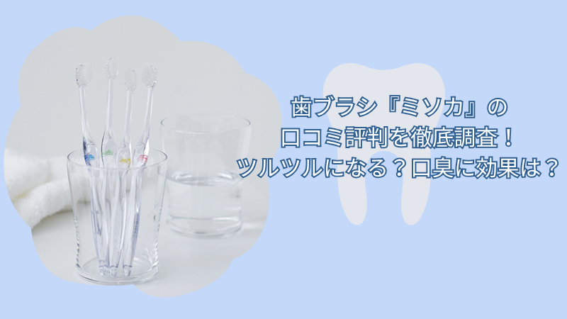 歯ブラシ『ミソカ』の口コミ評判を徹底調査！本当にツルツルになる？口臭に効果は？