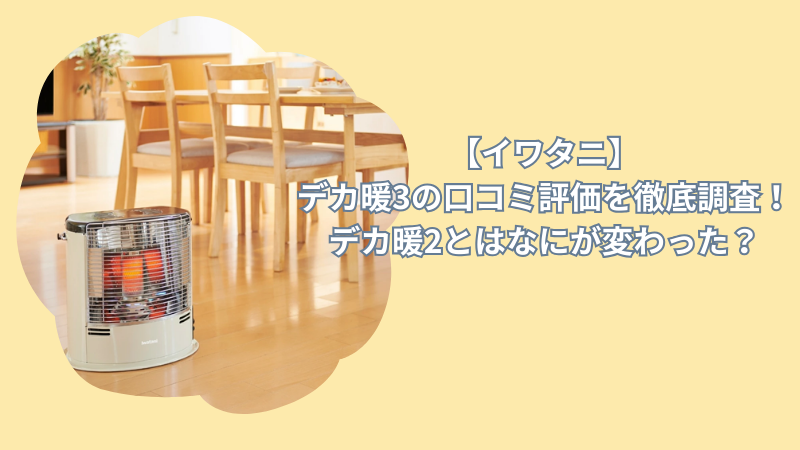 【イワタニ】デカ暖3の口コミ評価を徹底調査！デカ暖2とはなにが変わった？
