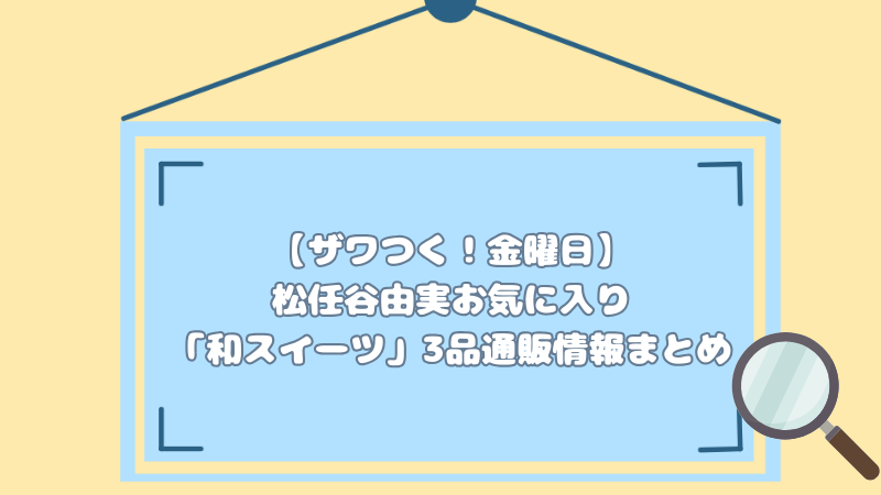 【ザワつく！金曜日】松任谷由実お気に入り「和スイーツ」3品通販情報まとめ