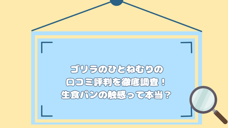 ゴリラのひとねむりの口コミ評判を徹底調査！生食パンの触感って本当？【ゴリラシリーズ】