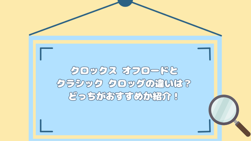 クロックス オフロードとクラシック クロッグの違いは？どっちがおすすめか紹介！