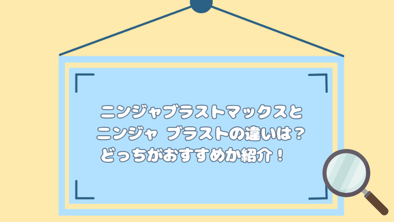 ニンジャブラストマックスとニンジャ ブラストの違いは？どっちがおすすめか紹介！